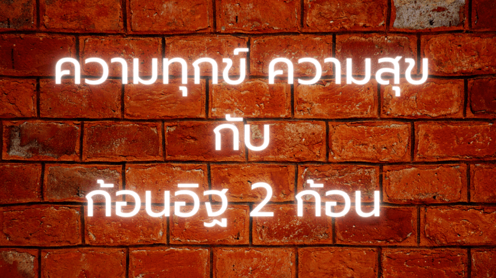 ความทุกข์ ความสุข กับก้อนอิฐ 2&nbsp;ก้อน